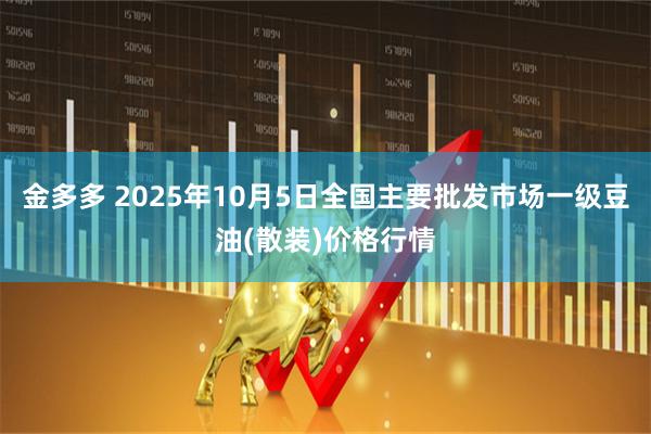 金多多 2025年10月5日全国主要批发市场一级豆油(散装)价格行情