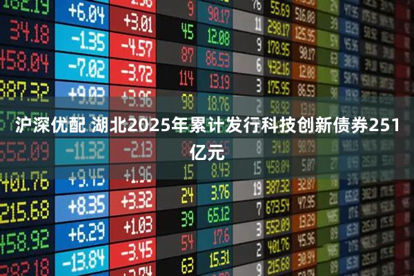 沪深优配 湖北2025年累计发行科技创新债券251亿元